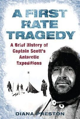 A First Rate Tragedy: A Brief History of Captain Scott's Antarctic Expeditions