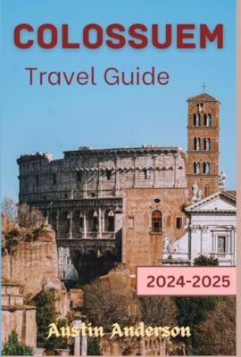 Colosseum Travel Guide 2024-2025: Unveiling the Secrets and Spectacles of Rome's Iconic Landmark