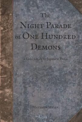 The Night Parade of One Hundred Demons: A Field Guide to Japanese Yokai