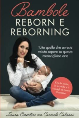 BAMBOLE REBORN E REBORNING: Tutto quello che avreste voluto sapere su questa meravigliosa arte