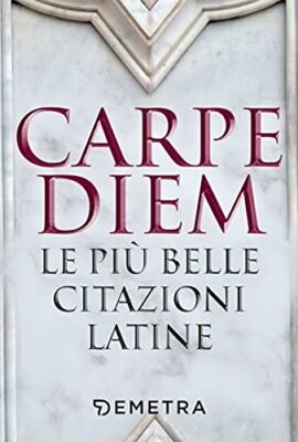 Carpe diem. Le più belle citazioni latine