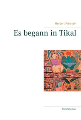Es begann in Tikal: Ein düsseldorfer Kommissar erlebt mörderische Ferien in der Karibik