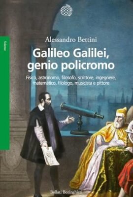 Galileo Galilei, genio policromo. Fisico, astronomo, filosofo, scrittore, ingegnere, matematico, filologo, musicista e pittore