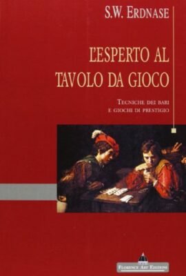 L'esperto al tavolo da gioco. Tecniche dei bari e giochi di prestigio. Ediz. illustrata