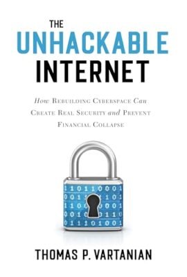 The Unhackable Internet: How Rebuilding Cyberspace Can Create Real Security and Prevent Financial Collapse (English Edition)