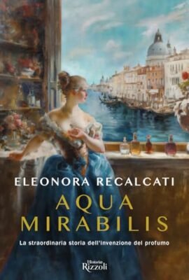 Aqua Mirabilis. The extraordinary story behind the invention of perfume
